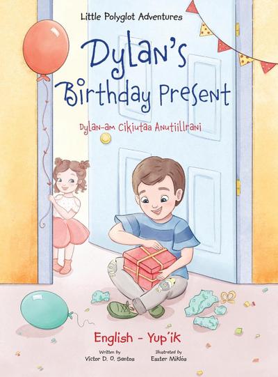Dylan’s Birthday Present / Dylan-am Cikiutaa Anutiillrani - Bilingual Yup’ik and English Edition