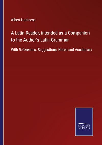 A Latin Reader, intended as a Companion to the Author’s Latin Grammar