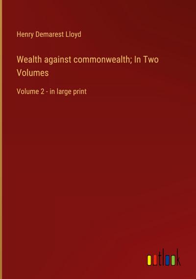 Wealth against commonwealth; In Two Volumes