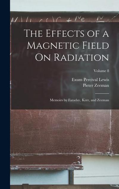 The Effects of a Magnetic Field On Radiation: Memoirs by Faraday, Kerr, and Zeeman; Volume 8