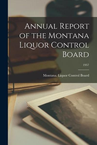 Annual Report of the Montana Liquor Control Board; 1957
