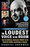 The Loudest Voice in the Room: How the Brilliant, Bombastic Roger Ailes Built Fox News--and Divided a Country Gabriel Sherman Author