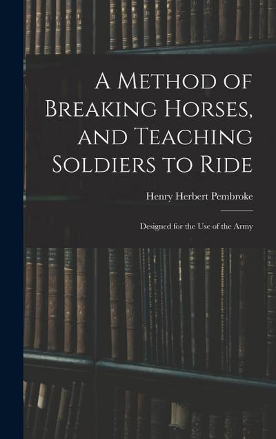 A Method of Breaking Horses, and Teaching Soldiers to Ride