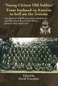 ’Young Citizen Old Soldier&quote;. From boyhood in Antrim to Hell on the Somme