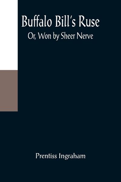 Buffalo Bill’s Ruse; Or, Won by Sheer Nerve