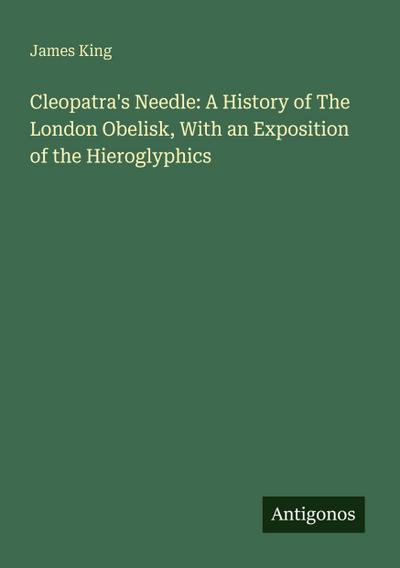 Cleopatra’s Needle: A History of The London Obelisk, With an Exposition of the Hieroglyphics