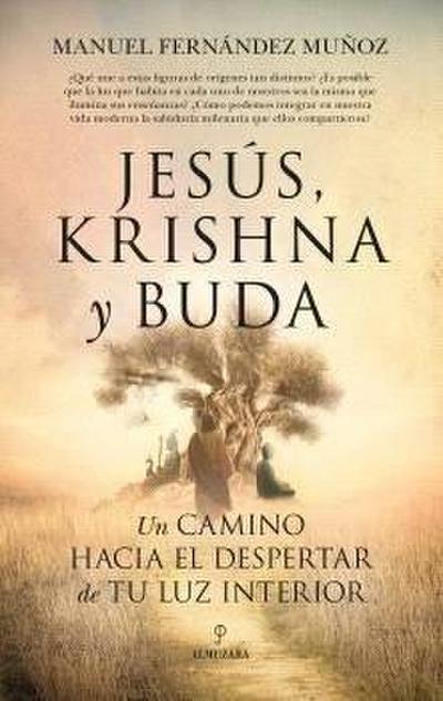 Jesus, Krishna Y Buda. Un Camino Hacia El Despertar de Tu Luz Interior