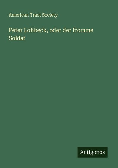 Peter Lohbeck, oder der fromme Soldat