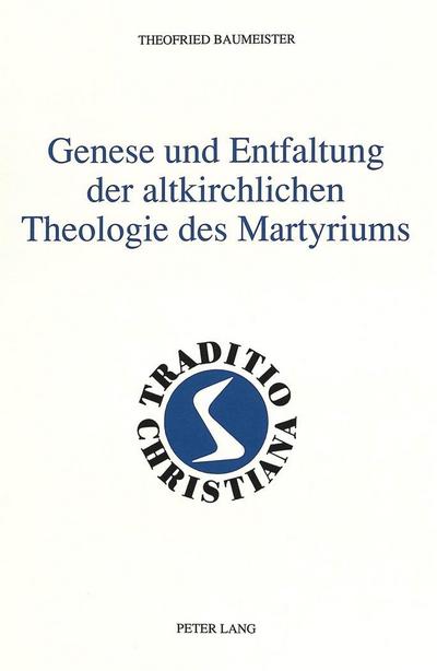 Genese und Entfaltung der altkirchlichen Theologie des Martyriums