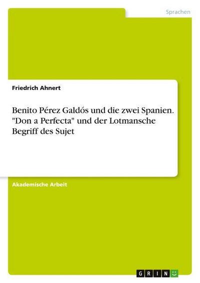 Benito Pérez Galdós und die zwei Spanien. ’Dona Perfecta’ und der Lotmansche Begriff des Sujet