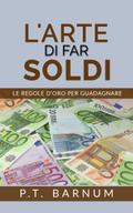 L’Arte di Far Soldi - Le Regole d’Oro per Guadagnare