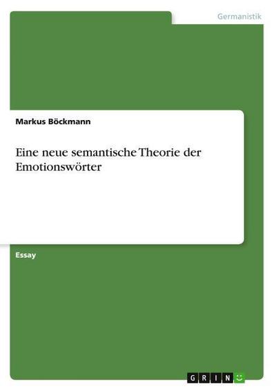 Eine neue semantische Theorie der Emotionswörter - Markus Böckmann