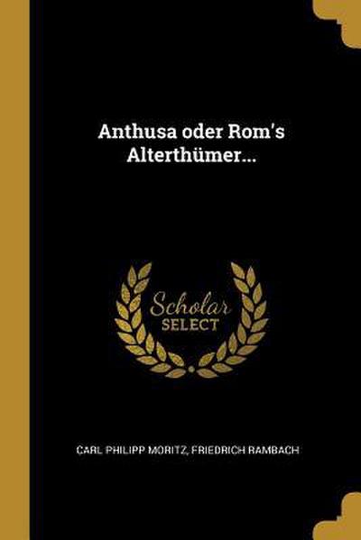 Anthusa Oder Rom’s Alterthümer...