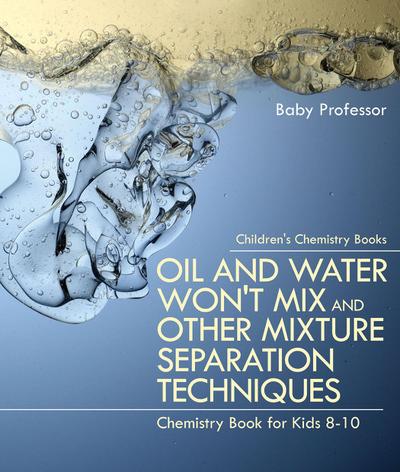 Oil and Water Won’t Mix and Other Mixture Separation Techniques - Chemistry Book for Kids 8-10 | Children’s Chemistry Books