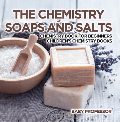 The Chemistry of Soaps and Salts - Chemistry Book for Beginners | Children’s Chemistry Books