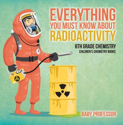Everything You Must Know about Radioactivity 6th Grade Chemistry | Children’s Chemistry Books