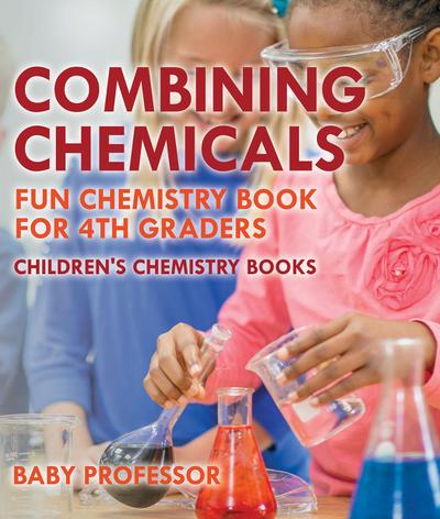 Combining Chemicals - Fun Chemistry Book for 4th Graders | Children’s Chemistry Books