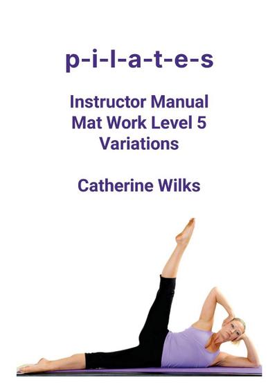 p-i-l-a-t-e-s Instructor Manual Mat Work Level 5 Variations