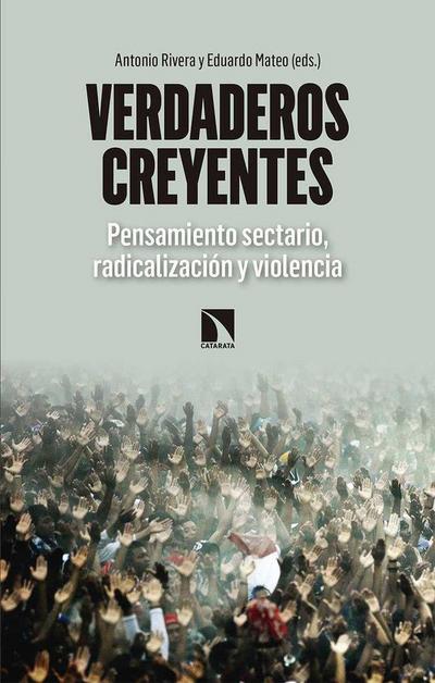 Verdaderos creyentes : pensamiento sectario, radicalización y violencia