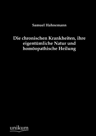 Die chronischen Krankheiten, ihre eigentümliche Natur und homöopathische Heilung