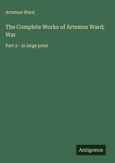 The Complete Works of Artemus Ward; War