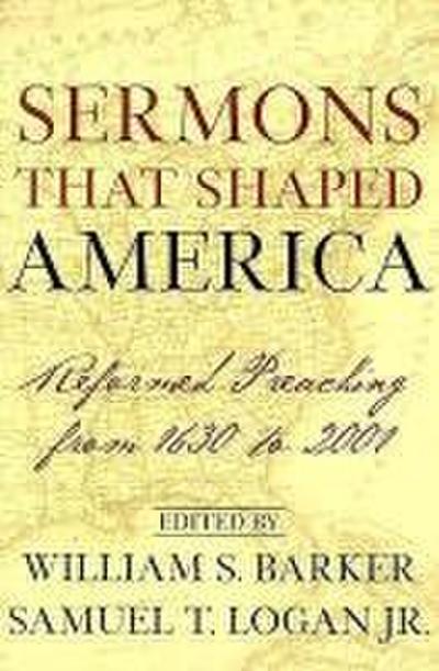 Sermons That Shaped America: Reformed Preaching from 1630 to 2001