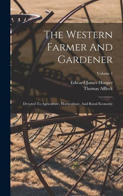 The Western Farmer And Gardener: Devoted To Agriculture, Horticulture, And Rural Economy; Volume 1