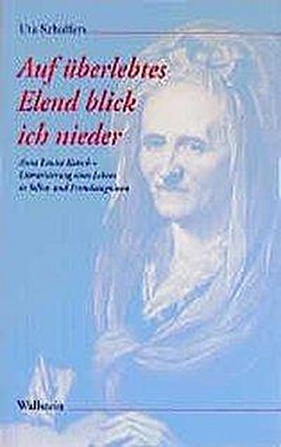 Auf überlebtes Elend blick ich nieder: Anna Louisa Karsch - Literarisierung eines Lebens in Selbst- und Fremdzeugnissen - Uta Schaffers