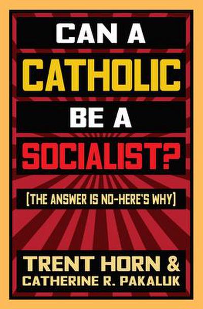 Can a Catholic Be a Socialist?: The Answer Is No - Here’s Why
