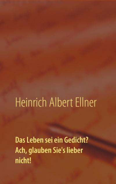 Das Leben sei ein Gedicht? Ach, glauben Sie’s lieber nicht!