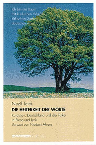 Die Heiterkeit der Worte, Kurdistan, Deutschland und die Türkei in Prosa und Lyrik: Ich bin ein Baum mit deutschen Ästen, türkischem Stamm und kurdischen Wurzeln