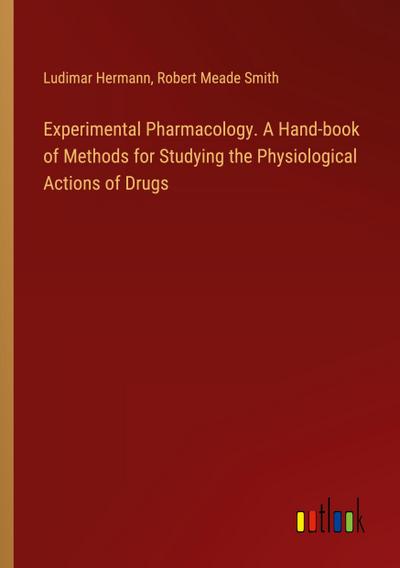 Experimental Pharmacology. A Hand-book of Methods for Studying the Physiological Actions of Drugs