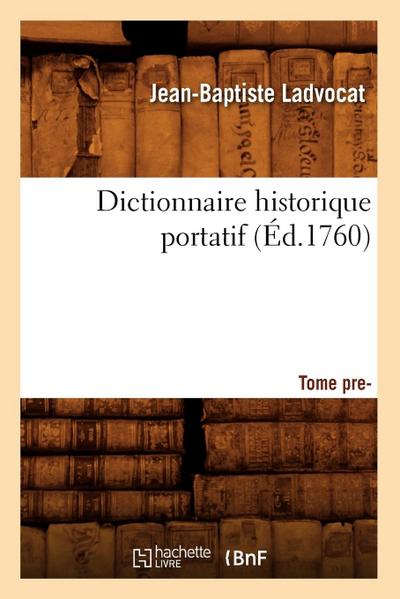 Dictionnaire Historique Portatif. Tome Premier (Éd.1760)