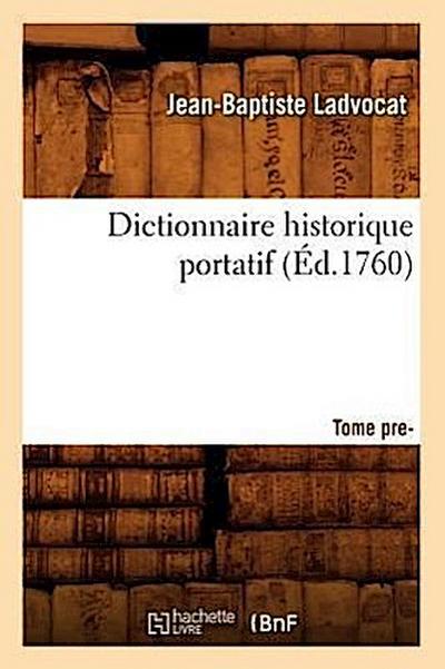 Dictionnaire Historique Portatif. Tome Premier (Éd.1760)