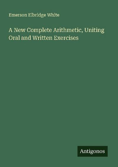 A New Complete Arithmetic, Uniting Oral and Written Exercises