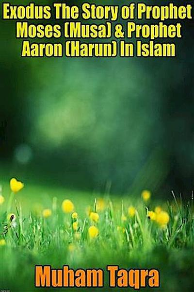 Exodus The Story of Prophet Moses (Musa) & Prophet Aaron (Harun) In Islam