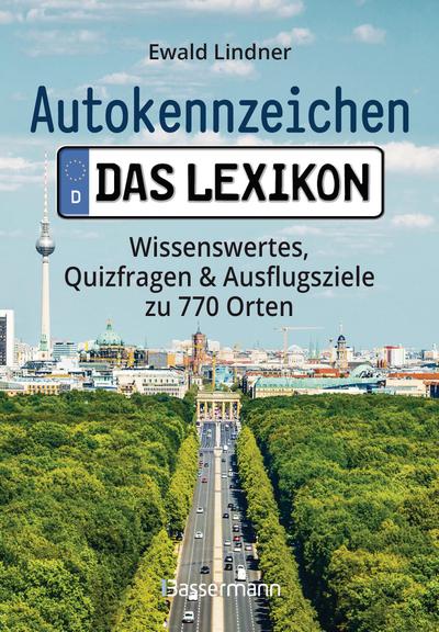 Autokennzeichen - Das Lexikon. Wissenswertes, Quizfragen und Ausflugsziele zu 770 Orten. Für die ganze Familie