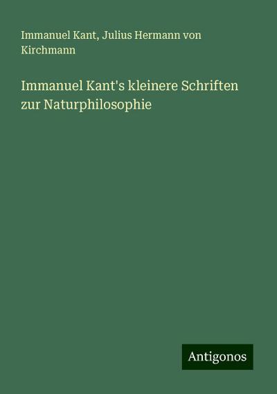 Kant, I: Immanuel Kant’s kleinere Schriften zur Naturphiloso