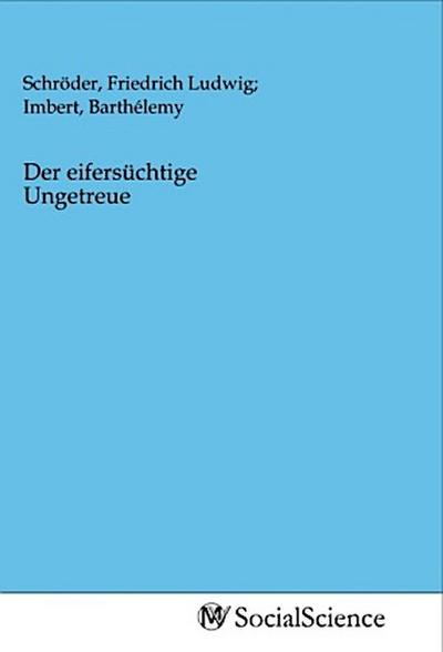 Der eifersüchtige Ungetreue