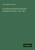 Les prêtres du diocèse de Rouen pendant la Terreur, 1790-1801