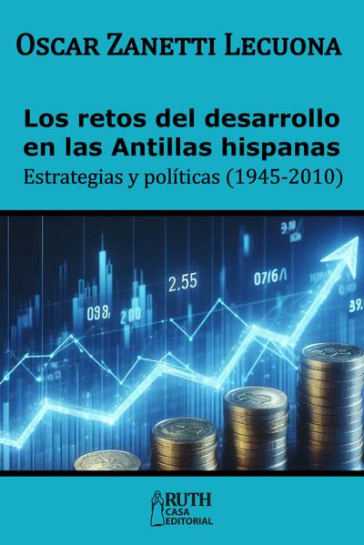 Los retos del desarrollo en las Antillas hispanas. Estrategias y políticas (1945-2010)