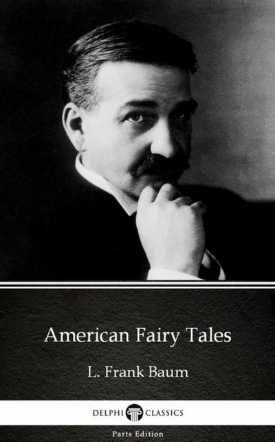 American Fairy Tales by L. Frank Baum - Delphi Classics (Illustrated)
