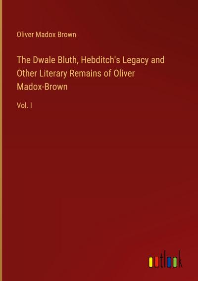 The Dwale Bluth, Hebditch’s Legacy and Other Literary Remains of Oliver Madox-Brown
