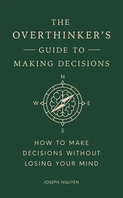 The Overthinker’s Guide to Making Decisions