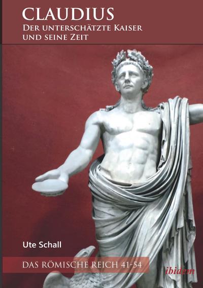 Claudius - der unterschätzte Kaiser und seine Zeit
