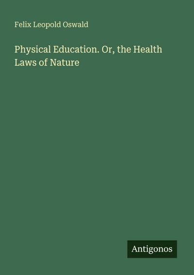 Physical Education. Or, the Health Laws of Nature