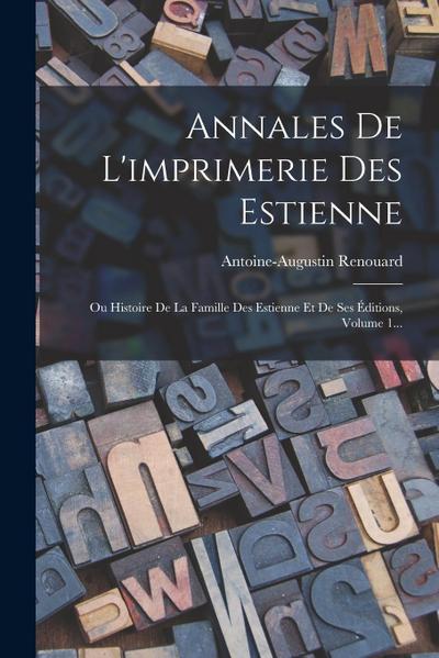 Annales De L’imprimerie Des Estienne: Ou Histoire De La Famille Des Estienne Et De Ses Éditions, Volume 1...