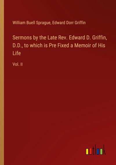 Sermons by the Late Rev. Edward D. Griffin, D.D., to which is Pre Fixed a Memoir of His Life