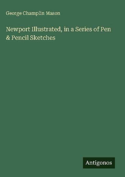 Newport Illustrated, in a Series of Pen & Pencil Sketches