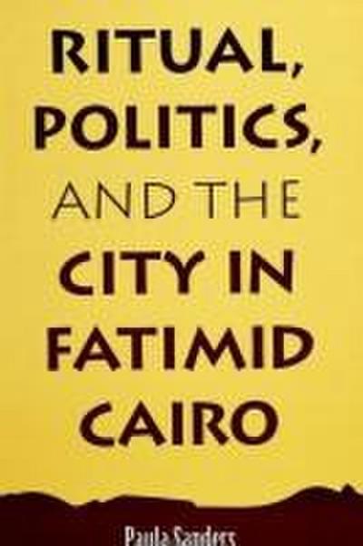 Ritual, Politics, and the City in Fatimid Cairo